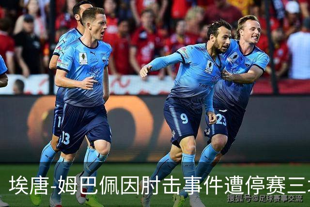 埃唐-姆巴佩因肘击事件遭停赛三场，将缺席对阵阿森纳