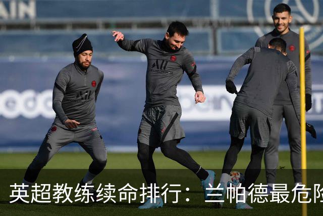 英超教练续命排行：兰帕德最危险，阿韦洛亚紧随其后